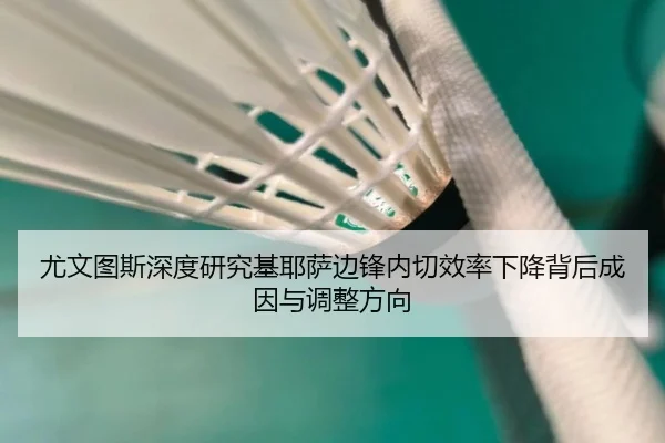 尤文图斯深度研究基耶萨边锋内切效率下降背后成因与调整方向